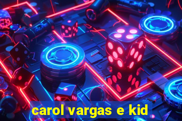 carol vargas e kid